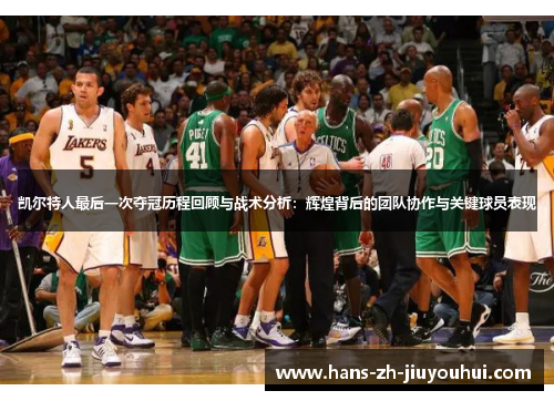 凯尔特人最后一次夺冠历程回顾与战术分析：辉煌背后的团队协作与关键球员表现