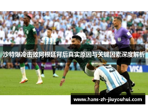 沙特爆冷击败阿根廷背后真实原因与关键因素深度解析