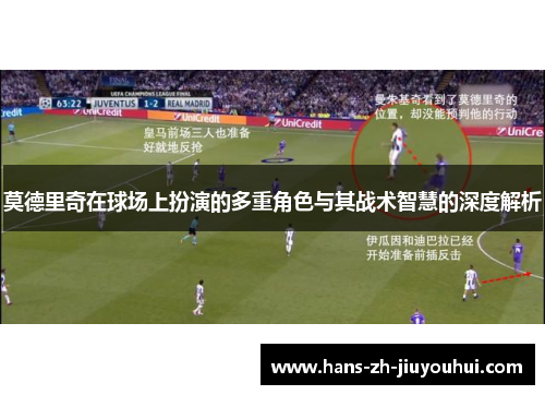 莫德里奇在球场上扮演的多重角色与其战术智慧的深度解析 莫德里奇在球场上扮演的多重角色与其战术智慧的深度解析