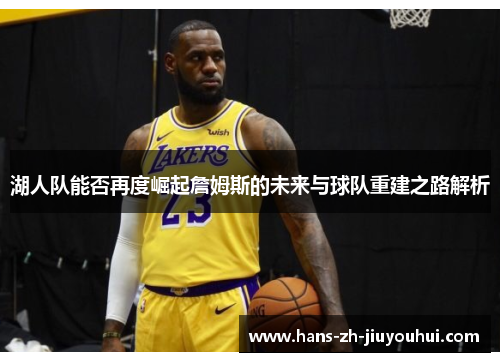 湖人队能否再度崛起詹姆斯的未来与球队重建之路解析