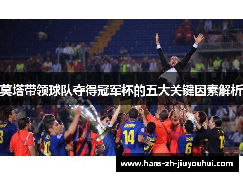 莫塔带领球队夺得冠军杯的五大关键因素解析 莫塔带领球队夺得冠军杯的五大关键因素解析