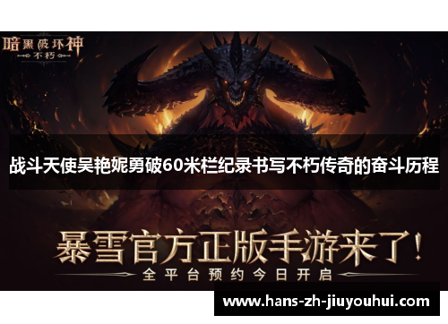 战斗天使吴艳妮勇破60米栏纪录书写不朽传奇的奋斗历程 战斗天使吴艳妮勇破60米栏纪录书写不朽传奇的奋斗历程