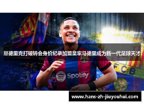 恩德里克打破转会身价纪录加盟皇家马德里成为新一代足球天才