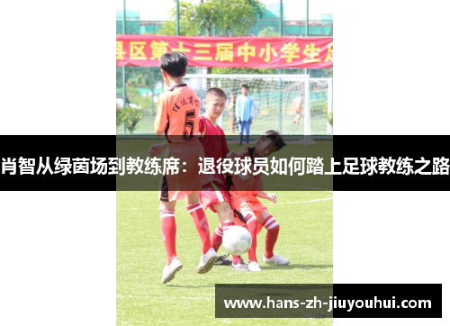 肖智从绿茵场到教练席：退役球员如何踏上足球教练之路