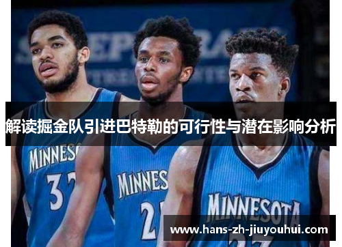 解读掘金队引进巴特勒的可行性与潜在影响分析